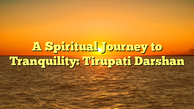 A Spiritual Journey to Tranquility: Tirupati Darshan