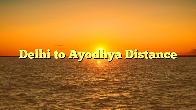 Delhi to Ayodhya Distance