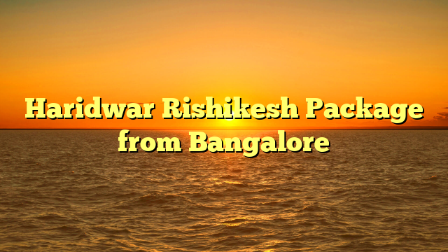 Haridwar Rishikesh Package from Bangalore