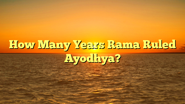 How Many Years Rama Ruled Ayodhya?