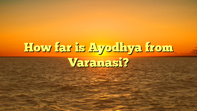 How far is Ayodhya from Varanasi?
