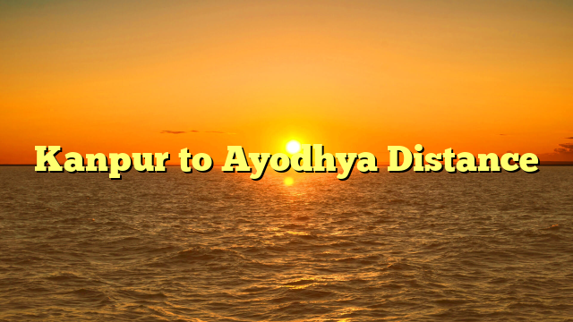 Kanpur to Ayodhya Distance