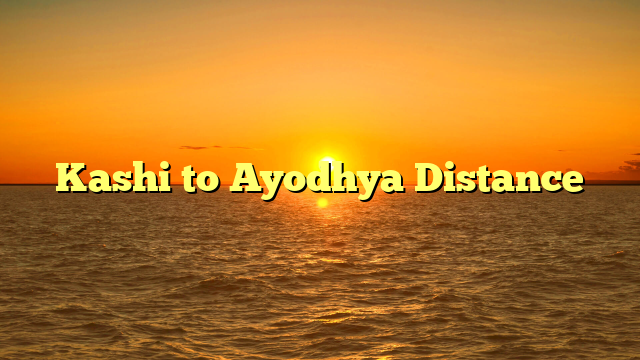 Kashi to Ayodhya Distance