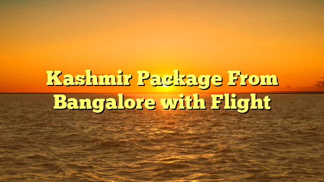 Kashmir Package From Bangalore with Flight