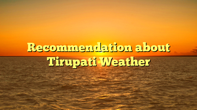 Recommendation about Tirupati Weather