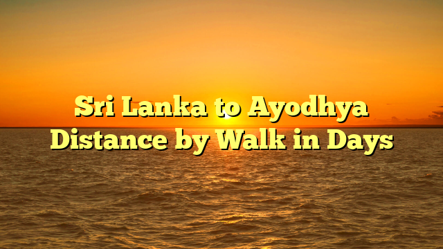 Sri Lanka to Ayodhya Distance by Walk in Days