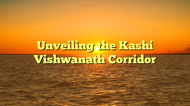Unveiling the Kashi Vishwanath Corridor