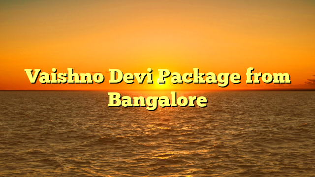 Vaishno Devi Package from Bangalore