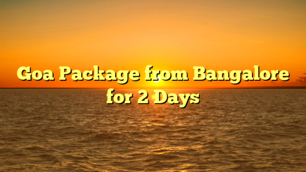 Goa Package from Bangalore for 2 Days