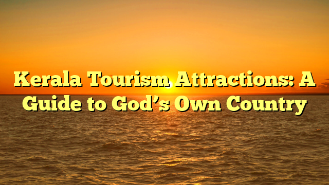 Kerala Tourism Attractions: A Guide to God’s Own Country