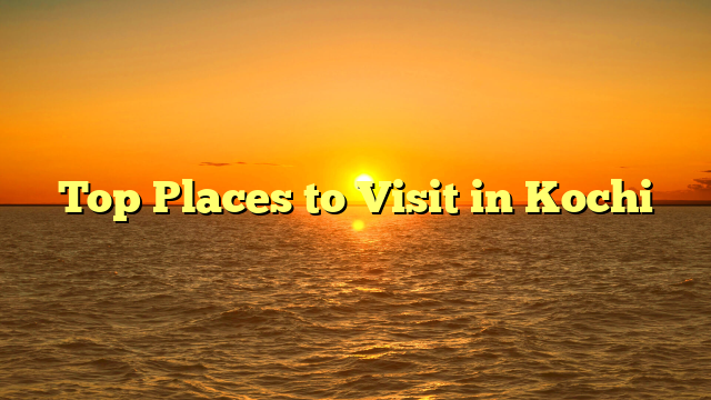 Top Places to Visit in Kochi